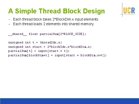 A Simple Thread Block Design – Each thread block takes 2*Block. Dim. x input