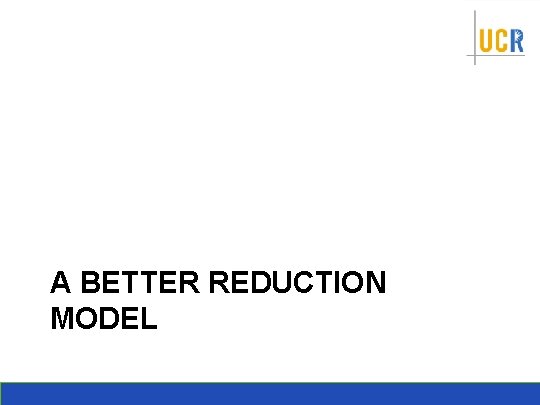 A BETTER REDUCTION MODEL 