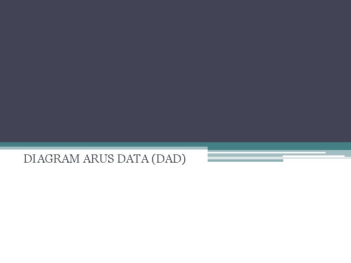 DIAGRAM ARUS DATA (DAD) DATA FLOW DIAGRAM (DFD) 