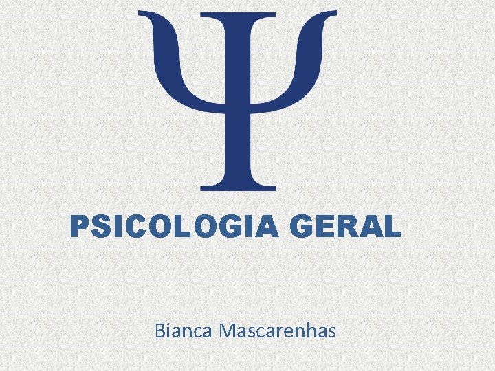 PSICOLOGIA GERAL Bianca Mascarenhas 