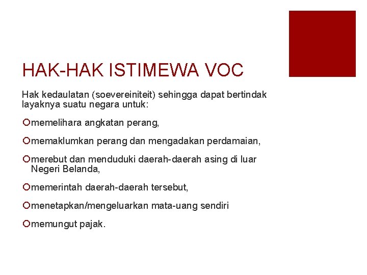 HAK-HAK ISTIMEWA VOC Hak kedaulatan (soevereiniteit) sehingga dapat bertindak layaknya suatu negara untuk: ¡