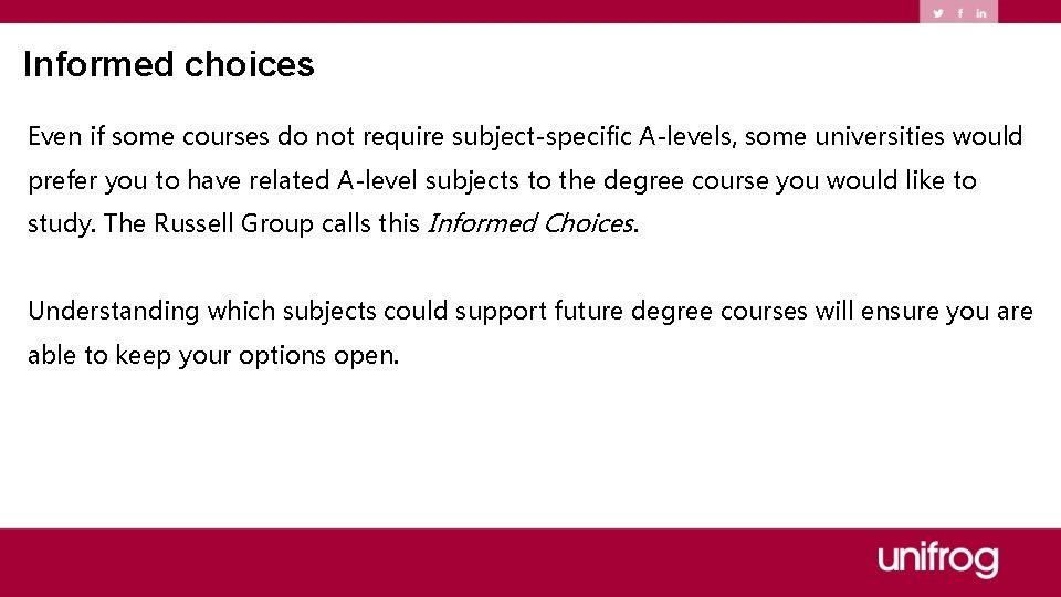 Informed choices Even if some courses do not require subject-specific A-levels, some universities would