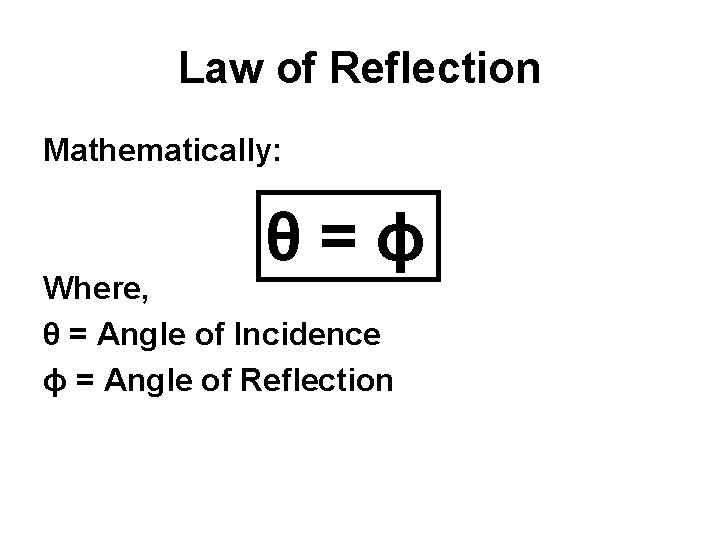 Law of Reflection Mathematically: θ=ϕ Where, θ = Angle of Incidence ϕ = Angle