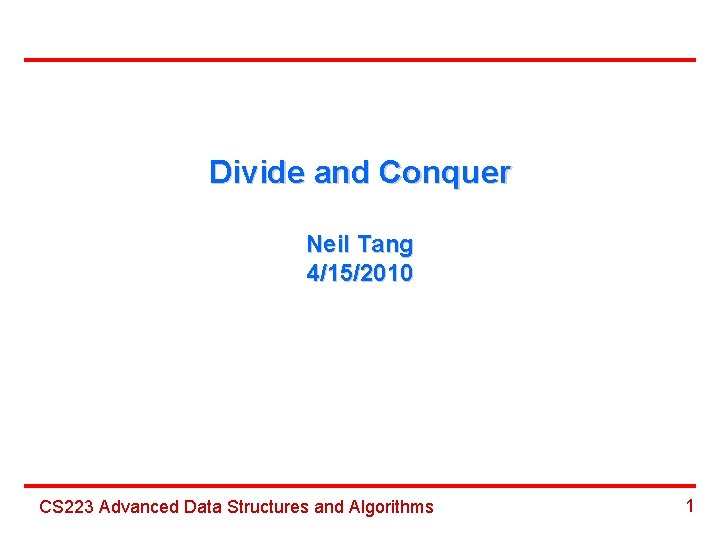 Divide and Conquer Neil Tang 4/15/2010 CS 223 Advanced Data Structures and Algorithms 1