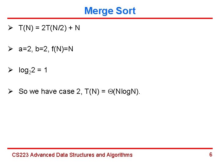 Merge Sort Ø T(N) = 2 T(N/2) + N Ø a=2, b=2, f(N)=N Ø