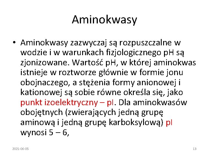 Aminokwasy • Aminokwasy zazwyczaj są rozpuszczalne w wodzie i w warunkach fizjologicznego p. H