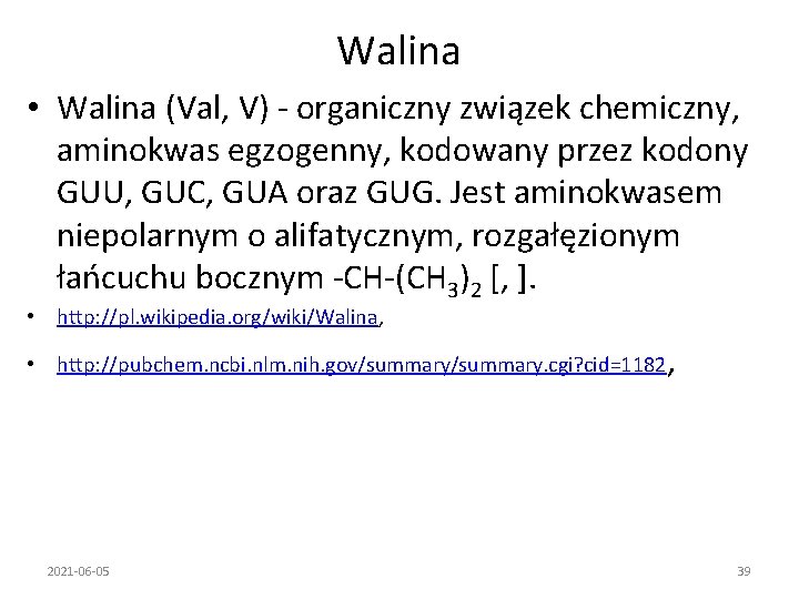 Walina • Walina (Val, V) - organiczny związek chemiczny, aminokwas egzogenny, kodowany przez kodony