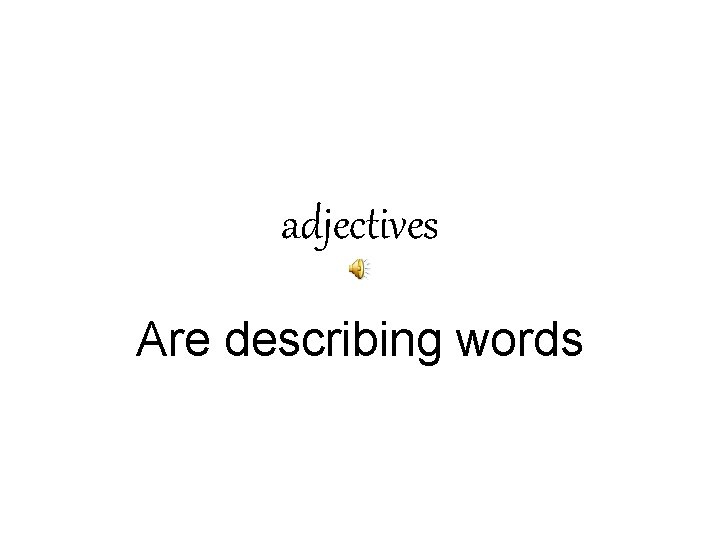 adjectives Are describing words 