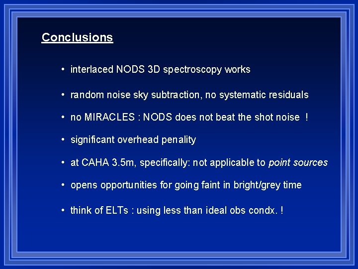 Conclusions • interlaced NODS 3 D spectroscopy works • random noise sky subtraction, no
