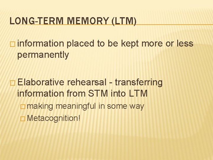 LONG-TERM MEMORY (LTM) � information placed to be kept more or less permanently �