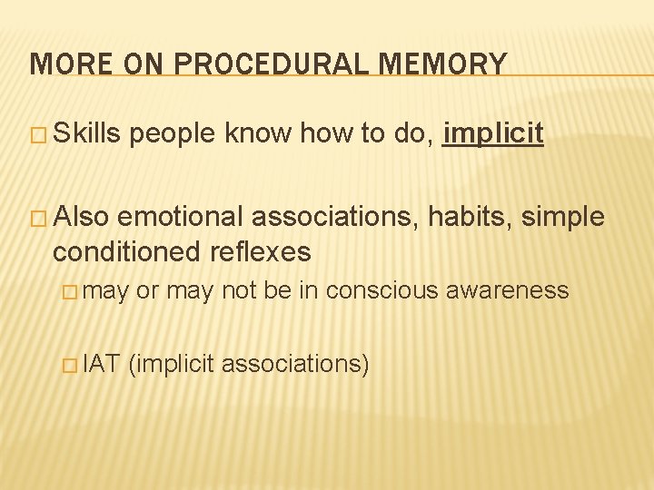 MORE ON PROCEDURAL MEMORY � Skills people know how to do, implicit � Also