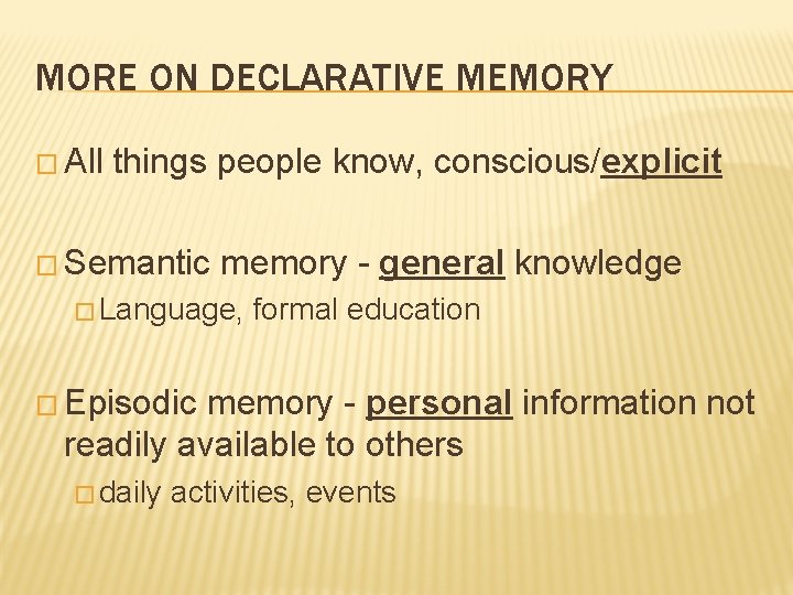 MORE ON DECLARATIVE MEMORY � All things people know, conscious/explicit � Semantic memory -