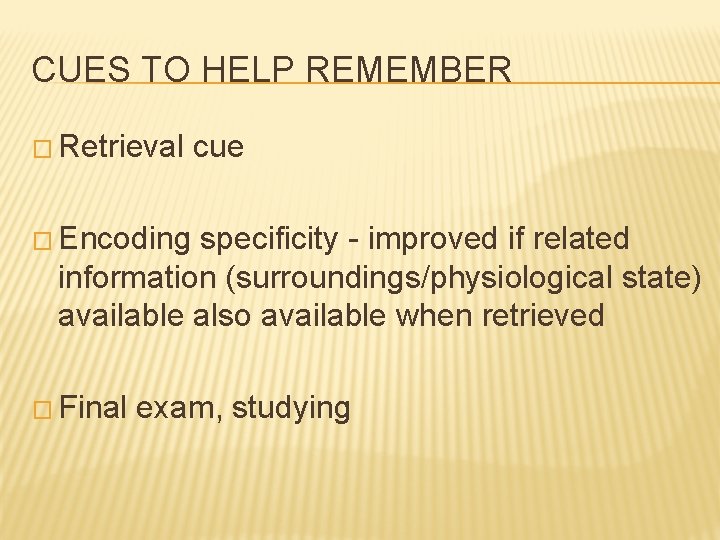 CUES TO HELP REMEMBER � Retrieval cue � Encoding specificity - improved if related