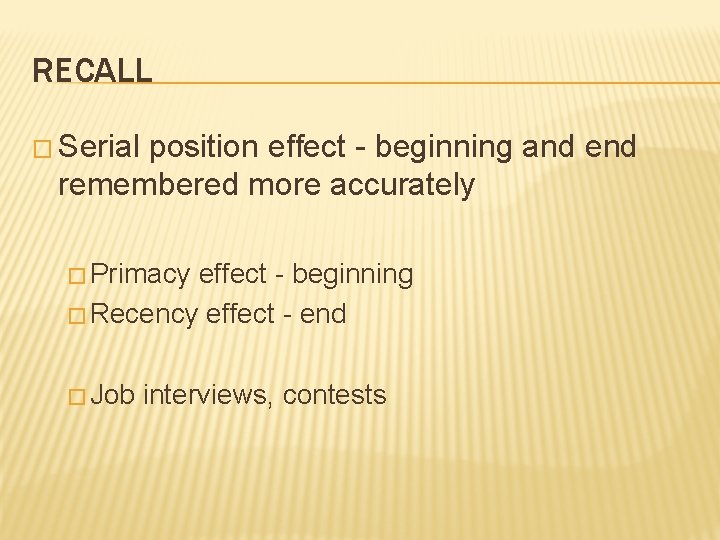 RECALL � Serial position effect - beginning and end remembered more accurately � Primacy