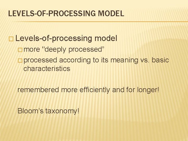 LEVELS-OF-PROCESSING MODEL � Levels-of-processing model � more "deeply processed” � processed according to its