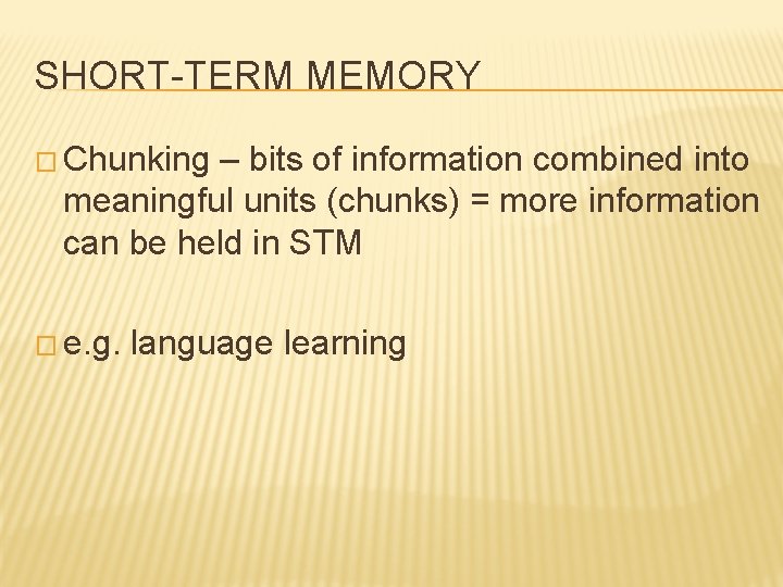 SHORT-TERM MEMORY � Chunking – bits of information combined into meaningful units (chunks) =