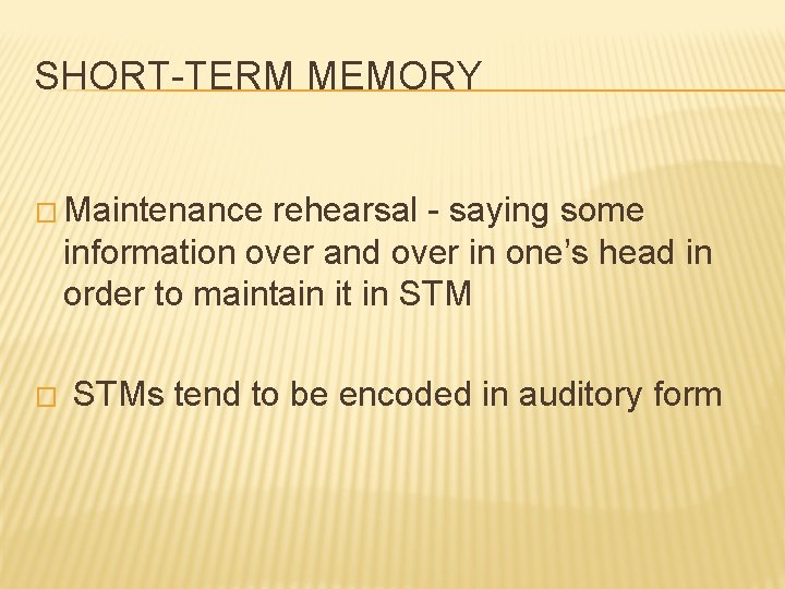 SHORT-TERM MEMORY � Maintenance rehearsal - saying some information over and over in one’s