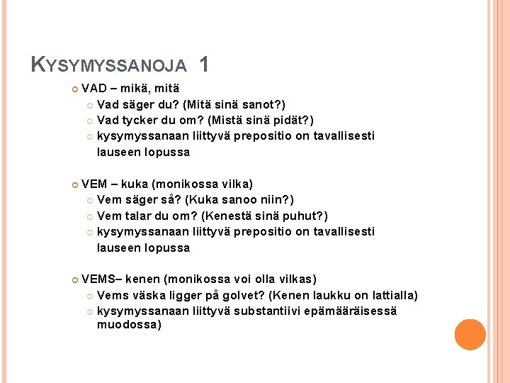 KYSYMYSSANOJA 1 VAD – mikä, mitä Vad säger du? (Mitä sinä sanot? ) Vad