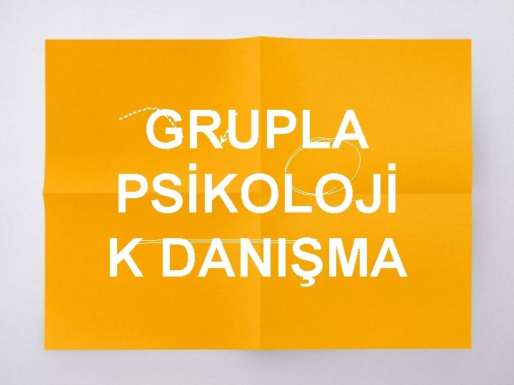 GRUPLA PSİKOLOJİ K DANIŞMA 