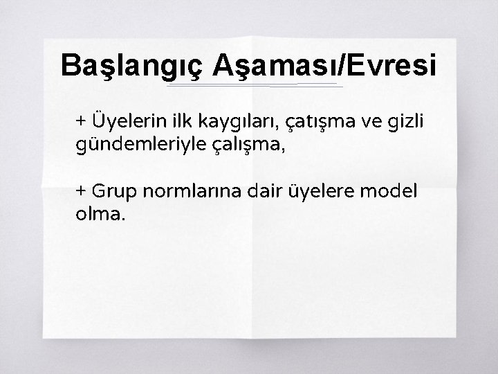 Başlangıç Aşaması/Evresi + Üyelerin ilk kaygıları, çatışma ve gizli gündemleriyle çalışma, + Grup normlarına