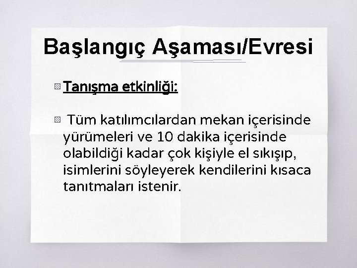 Başlangıç Aşaması/Evresi ▧ Tanışma etkinliği: ▧ Tüm katılımcılardan mekan içerisinde yürümeleri ve 10 dakika