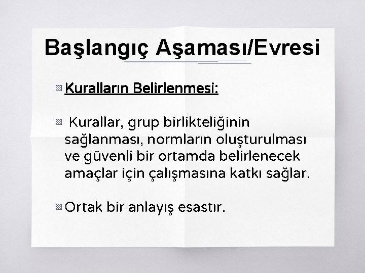 Başlangıç Aşaması/Evresi ▧ Kuralların Belirlenmesi: ▧ Kurallar, grup birlikteliğinin sağlanması, normların oluşturulması ve güvenli