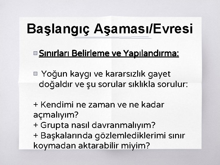 Başlangıç Aşaması/Evresi ▧ Sınırları Belirleme ve Yapılandırma: ▧ Yoğun kaygı ve kararsızlık gayet doğaldır