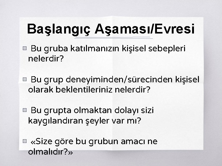 Başlangıç Aşaması/Evresi ▧ Bu gruba katılmanızın kişisel sebepleri nelerdir? ▧ Bu grup deneyiminden/sürecinden kişisel