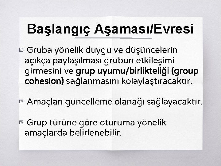 Başlangıç Aşaması/Evresi ▧ Gruba yönelik duygu ve düşüncelerin açıkça paylaşılması grubun etkileşimi girmesini ve