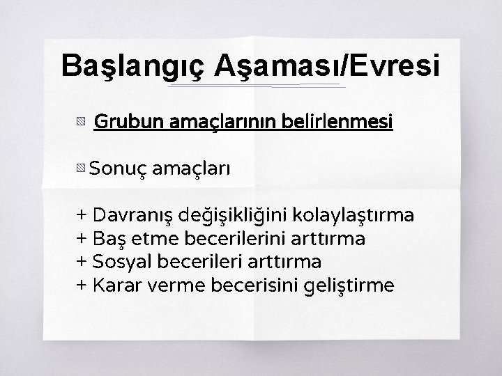 Başlangıç Aşaması/Evresi ▧ Grubun amaçlarının belirlenmesi ▧ Sonuç amaçları + Davranış değişikliğini kolaylaştırma +