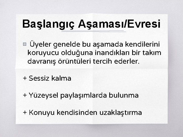 Başlangıç Aşaması/Evresi ▧ Üyeler genelde bu aşamada kendilerini koruyucu olduğuna inandıkları bir takım davranış