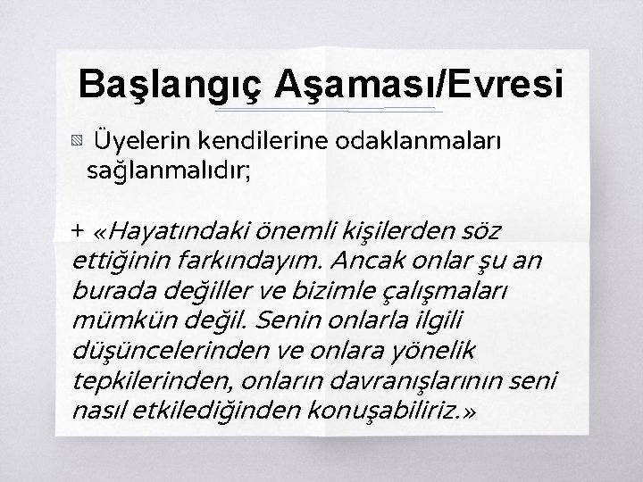 Başlangıç Aşaması/Evresi ▧ Üyelerin kendilerine odaklanmaları sağlanmalıdır; + «Hayatındaki önemli kişilerden söz ettiğinin farkındayım.