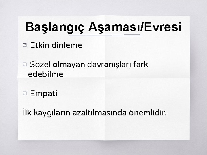 Başlangıç Aşaması/Evresi ▧ Etkin dinleme ▧ Sözel olmayan davranışları fark edebilme ▧ Empati İlk