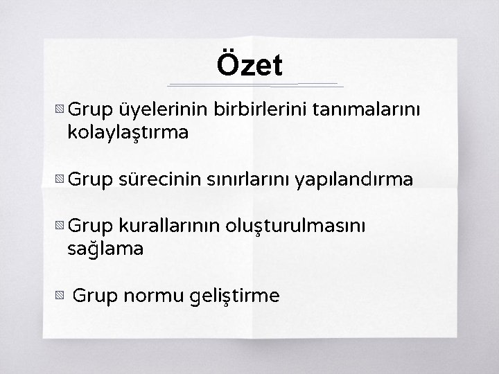 Özet ▧ Grup üyelerinin birbirlerini tanımalarını kolaylaştırma ▧ Grup sürecinin sınırlarını yapılandırma ▧ Grup