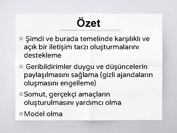 Özet ▧ Şimdi ve burada temelinde karşılıklı ve açık bir iletişim tarzı oluşturmalarını destekleme