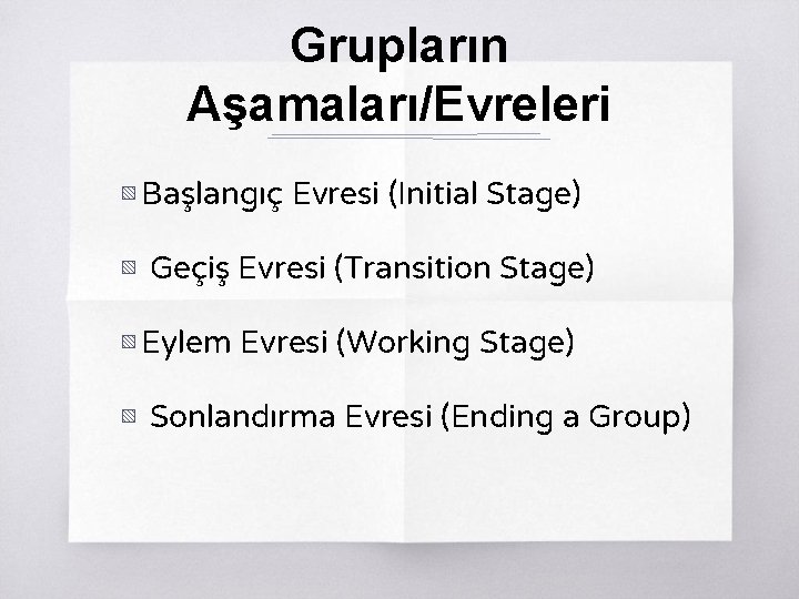 Grupların Aşamaları/Evreleri ▧ Başlangıç Evresi (Initial Stage) ▧ Geçiş Evresi (Transition Stage) ▧ Eylem