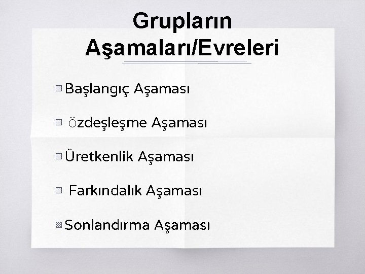 Grupların Aşamaları/Evreleri ▧ Başlangıç Aşaması ▧ Özdeşleşme Aşaması ▧ Üretkenlik Aşaması ▧ Farkındalık Aşaması