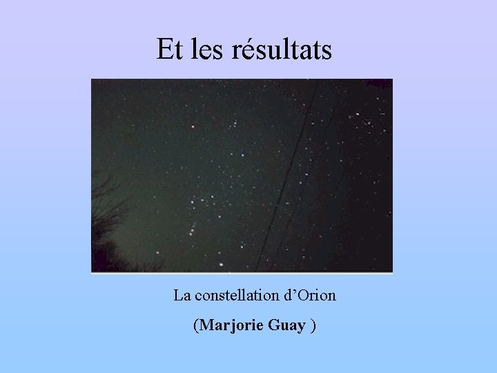 Et les résultats La constellation d’Orion (Marjorie Guay ) 