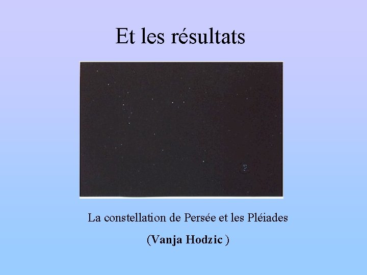 Et les résultats La constellation de Persée et les Pléiades (Vanja Hodzic ) 