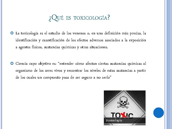 ¿QUÉ ES TOXICOLOGÍA? La toxicología es el estudio de los venenos o, en una