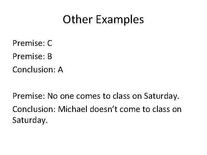 Other Examples Premise: C Premise: B Conclusion: A Premise: No one comes to class