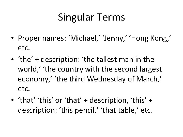 Singular Terms • Proper names: ‘Michael, ’ ‘Jenny, ’ ‘Hong Kong, ’ etc. •