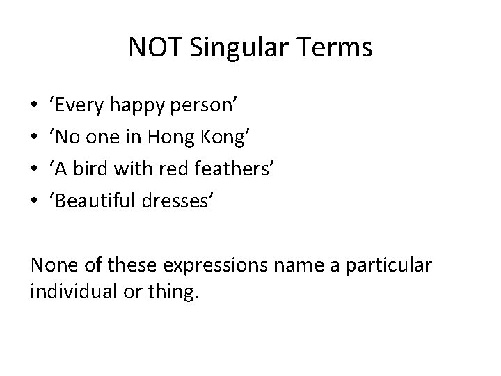 NOT Singular Terms • • ‘Every happy person’ ‘No one in Hong Kong’ ‘A