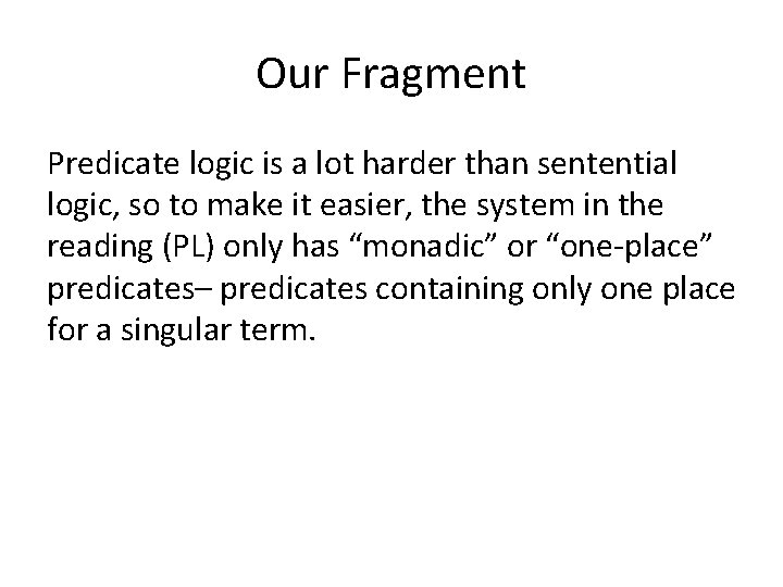 Our Fragment Predicate logic is a lot harder than sentential logic, so to make