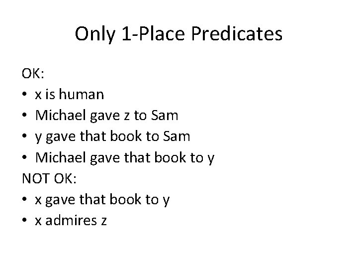 Only 1 -Place Predicates OK: • x is human • Michael gave z to