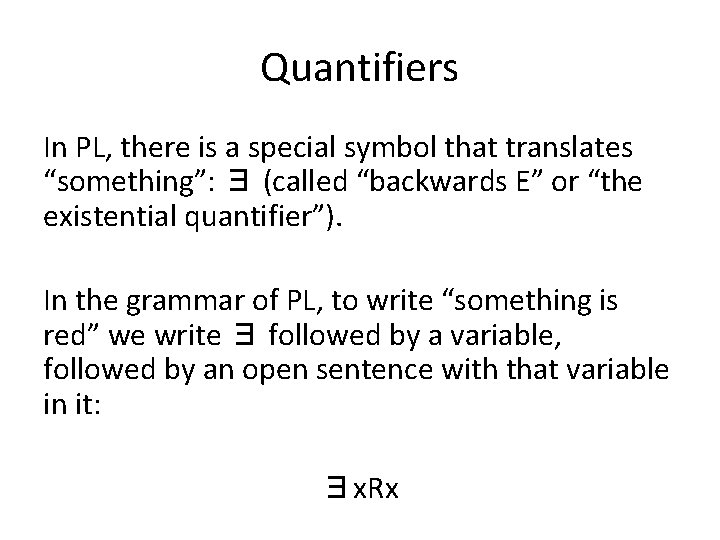 Quantifiers In PL, there is a special symbol that translates “something”: ∃ (called “backwards