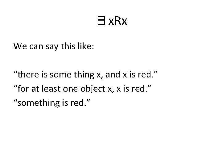 ∃x. Rx We can say this like: “there is some thing x, and x