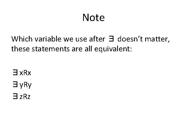 Note Which variable we use after ∃ doesn’t matter, these statements are all equivalent: