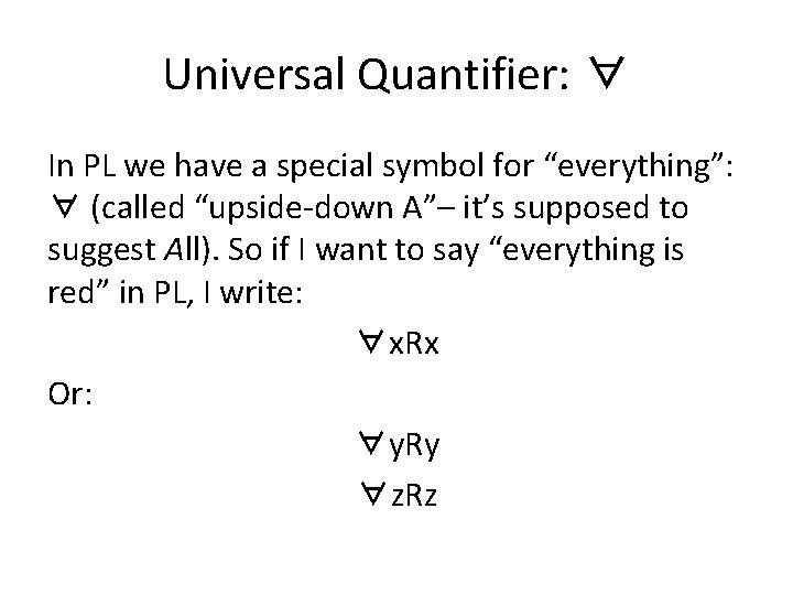 Universal Quantifier: ∀ In PL we have a special symbol for “everything”: ∀ (called