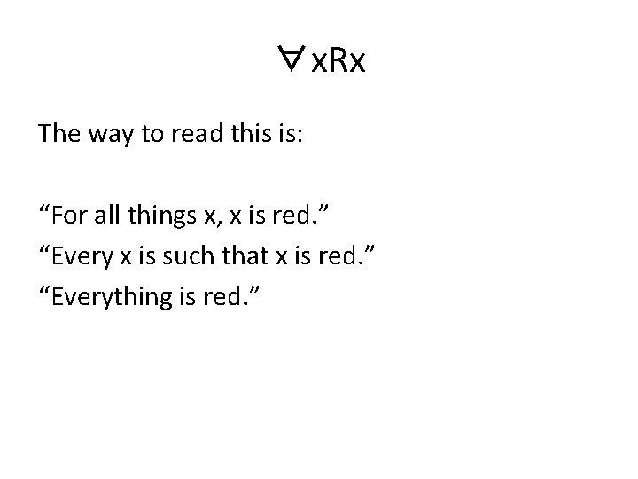 ∀x. Rx The way to read this is: “For all things x, x is